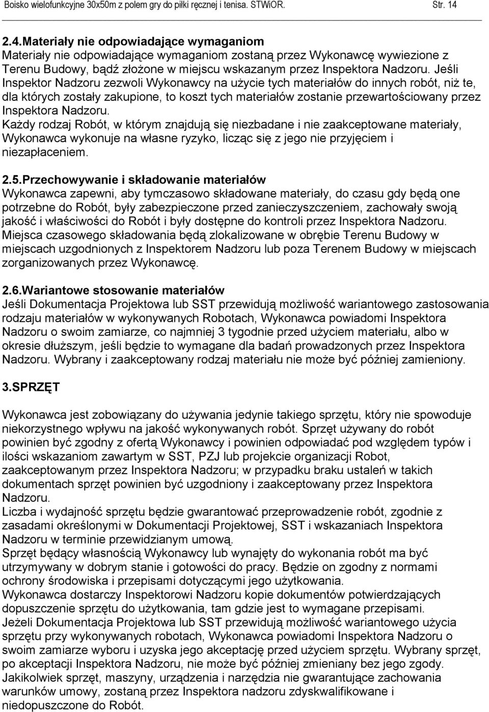 Jeśli Inspektor Nadzoru zezwoli Wykonawcy na użycie tych materiałów do innych robót, niż te, dla których zostały zakupione, to koszt tych materiałów zostanie przewartościowany przez Inspektora