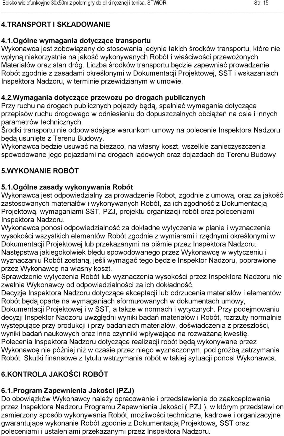 Ogólne wymagania dotyczące transportu Wykonawca jest zobowiązany do stosowania jedynie takich środków transportu, które nie wpłyną niekorzystnie na jakość wykonywanych Robót i właściwości