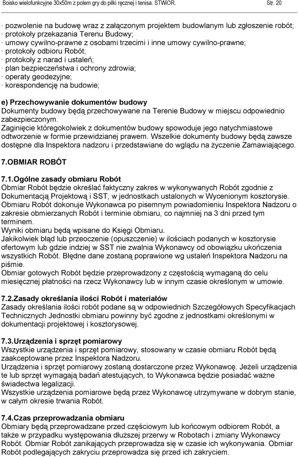 protokoły odbioru Robót; protokoły z narad i ustaleń; plan bezpieczeństwa i ochrony zdrowia; operaty geodezyjne; korespondencję na budowie; e) Przechowywanie dokumentów budowy Dokumenty budowy będą