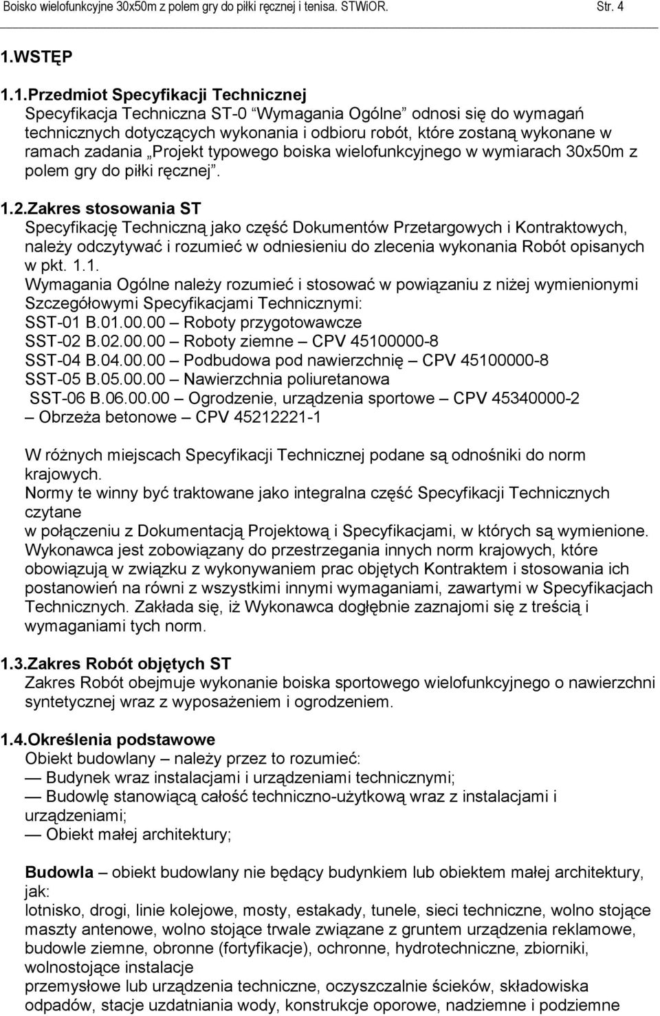 1.Przedmiot Specyfikacji Technicznej Specyfikacja Techniczna ST-0 Wymagania Ogólne odnosi się do wymagań technicznych dotyczących wykonania i odbioru robót, które zostaną wykonane w ramach zadania
