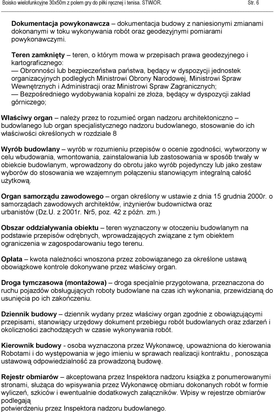 Teren zamknięty teren, o którym mowa w przepisach prawa geodezyjnego i kartograficznego: Obronności lub bezpieczeństwa państwa, będący w dyspozycji jednostek organizacyjnych podległych Ministrowi