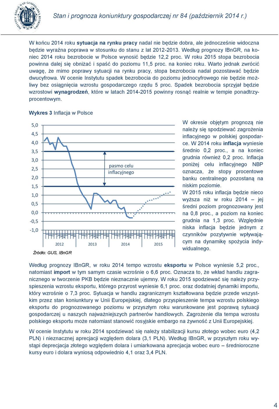 Według prognozy IBnGR, na koniec 2014 roku bezrobocie w Polsce wynosić będzie 12,2 proc. W roku 2015 stopa bezrobocia powinna dalej się obniżać i spaść do poziomu 11,5 proc. na koniec roku.