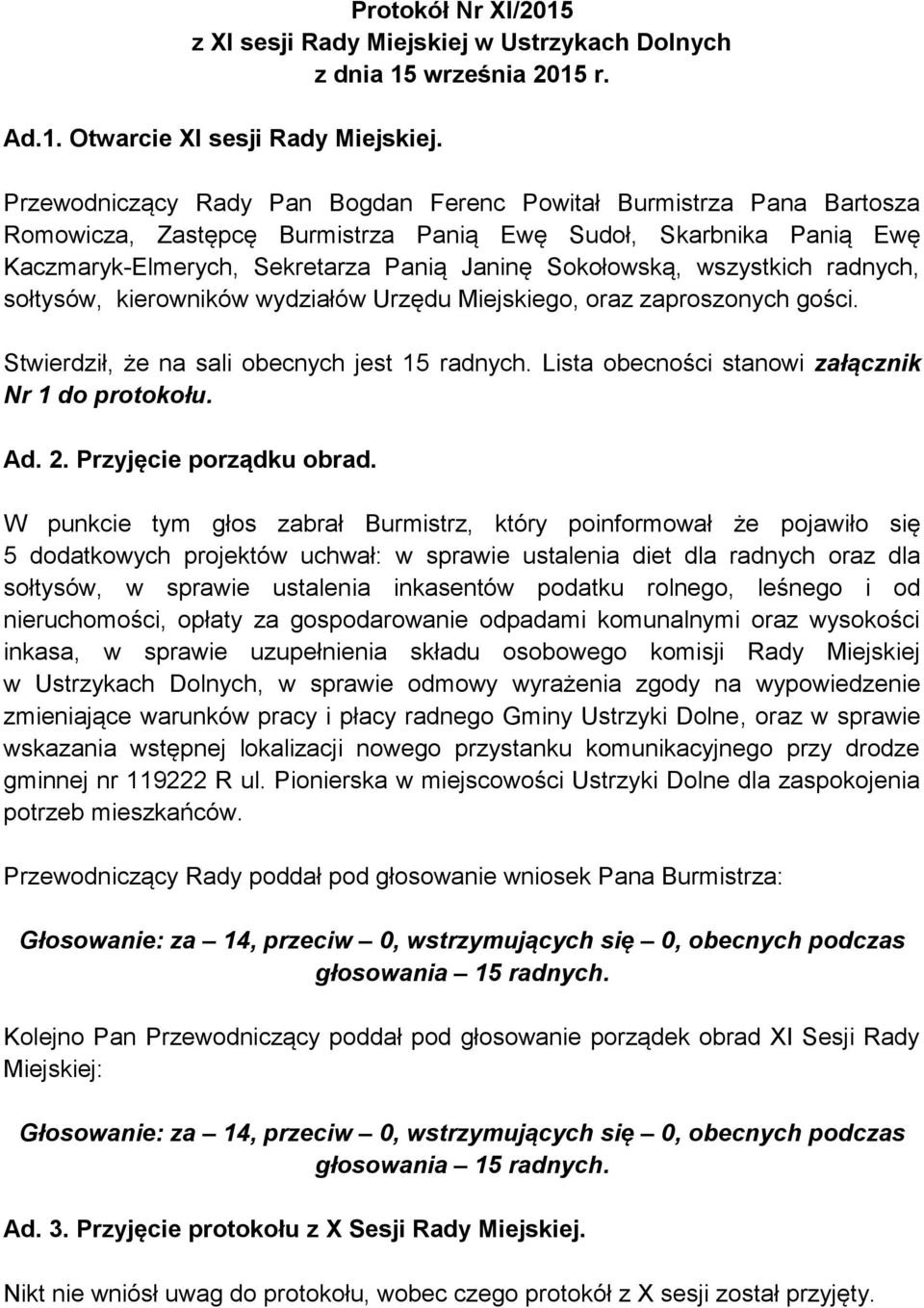 wszystkich radnych, sołtysów, kierowników wydziałów Urzędu Miejskiego, oraz zaproszonych gości. Stwierdził, że na sali obecnych jest 15 radnych. Lista obecności stanowi załącznik Nr 1 do protokołu.