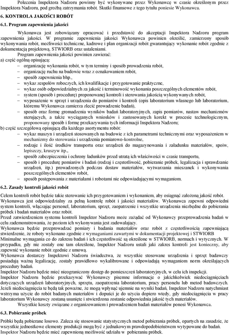 W programie zapewnienia jakości Wykonawca powinien określić, zamierzony sposób wykonywania robót, możliwości techniczne, kadrowe i plan organizacji robót gwarantujący wykonanie robót zgodnie z