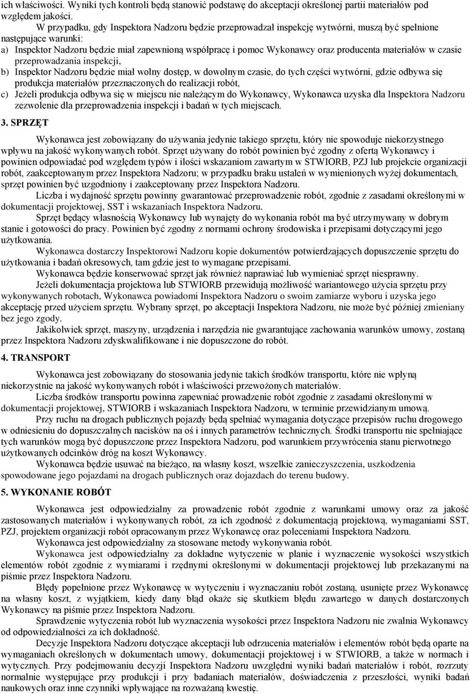 producenta materiałów w czasie przeprowadzania inspekcji, b) Inspektor Nadzoru będzie miał wolny dostęp, w dowolnym czasie, do tych części wytwórni, gdzie odbywa się produkcja materiałów