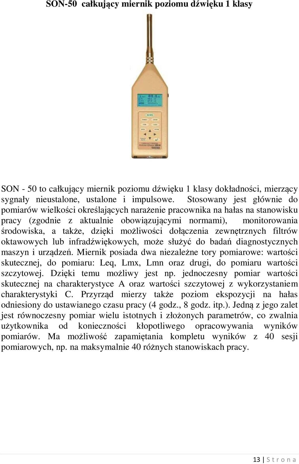 możliwości dołączenia zewnętrznych filtrów oktawowych lub infradźwiękowych, może służyć do badań diagnostycznych maszyn i urządzeń.