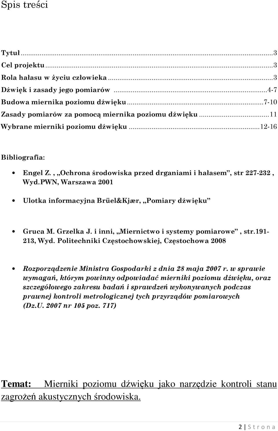 PWN, Warszawa 2001 Ulotka informacyjna Brüel&Kjær, Pomiary dźwięku Gruca M. Grzelka J. i inni, Miernictwo i systemy pomiarowe, str.191-213, Wyd.