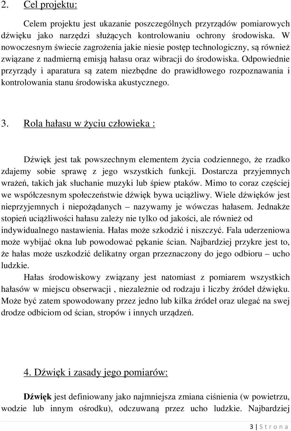 Odpowiednie przyrządy i aparatura są zatem niezbędne do prawidłowego rozpoznawania i kontrolowania stanu środowiska akustycznego. 3.