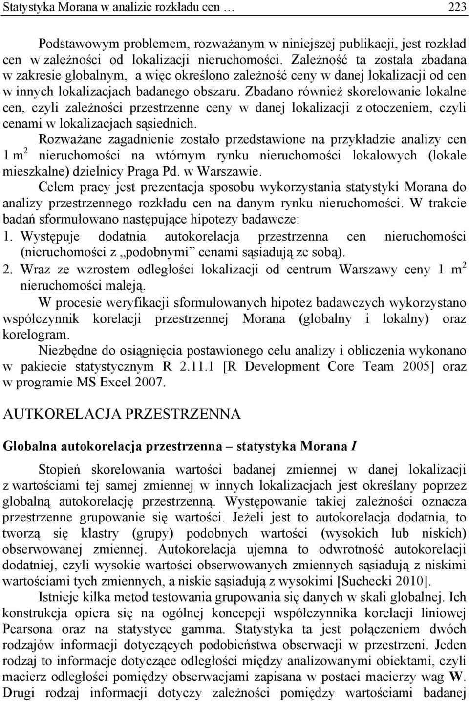 Zbadao róeż koreloae lokale ce, czyl zależośc przetrzee cey dae lokalzac z otoczeem, czyl ceam lokalzacach ąedch.