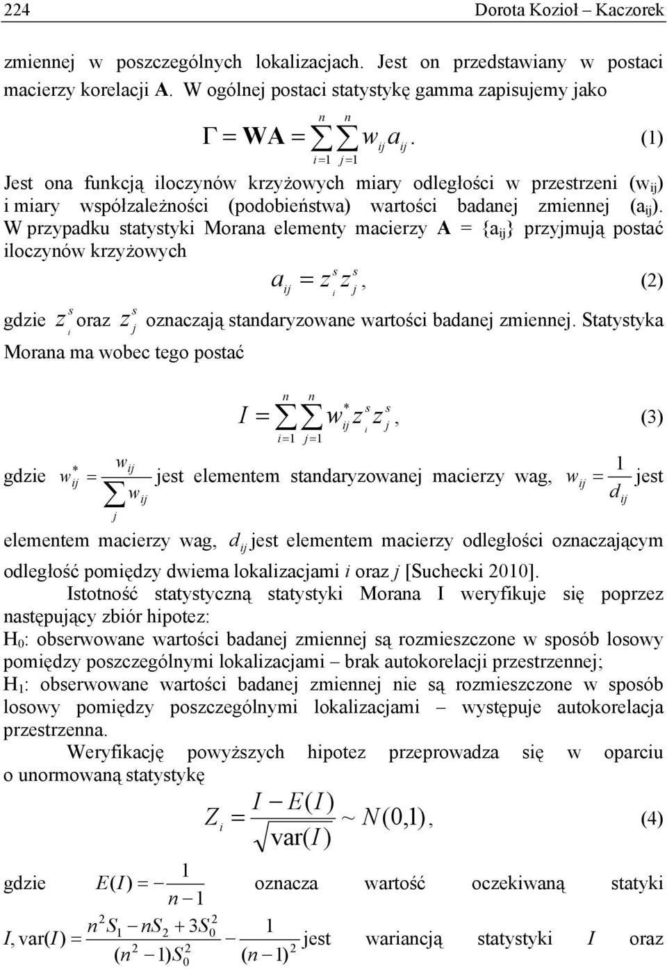 W przypadku tatytyk Moraa elemety macerzy A = {a } przymuą potać loczyó krzyżoych a = z z, () gdze z oraz z ozaczaą tadaryzoae artośc badae zmee.