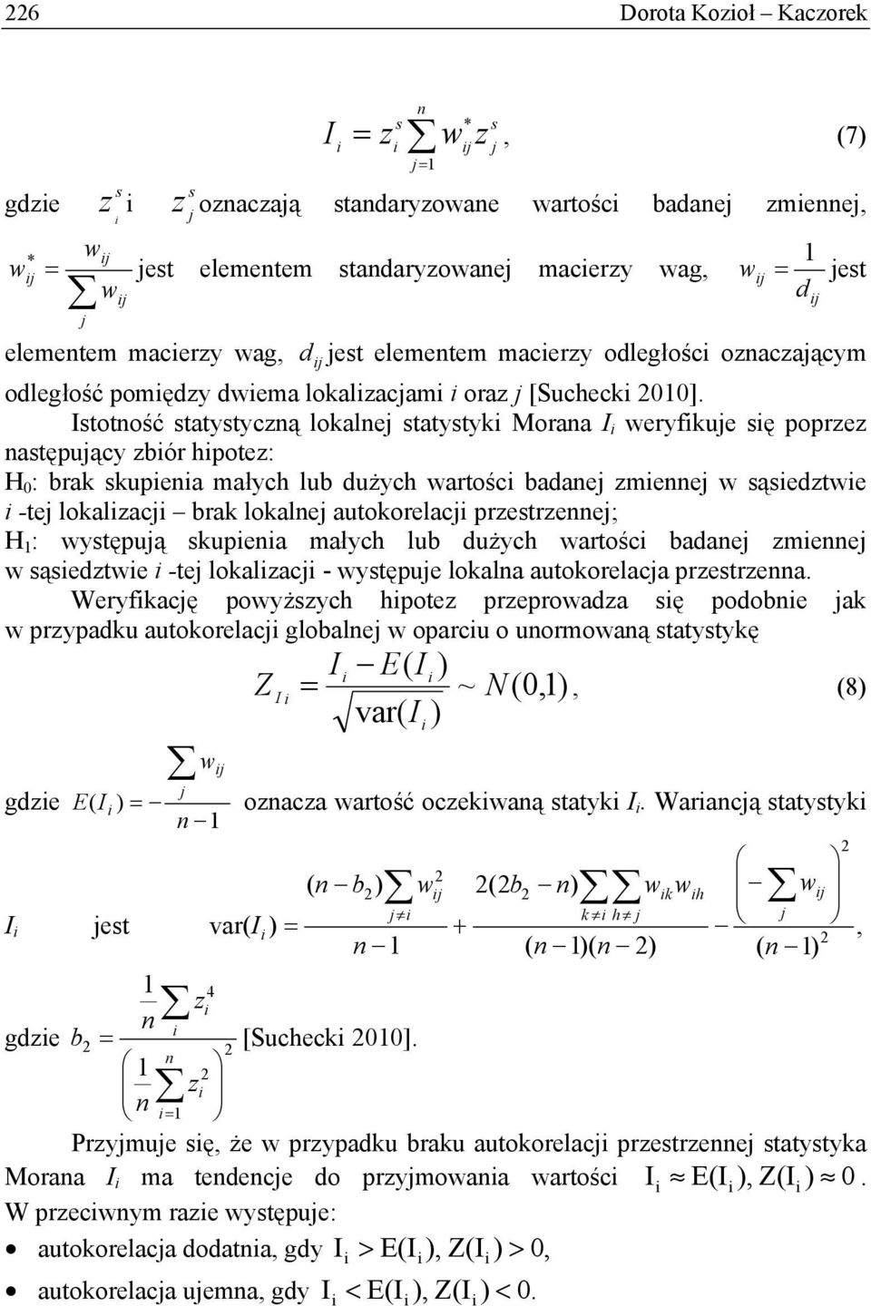 Itotość tatytyczą lokale tatytyk Moraa I eryfkue ę poprzez atępuący zbór hpotez: H 0 : brak kupea małych lub dużych artośc badae zmee ąedzte -te lokalzac brak lokale autokorelac przetrzee; H : ytępuą