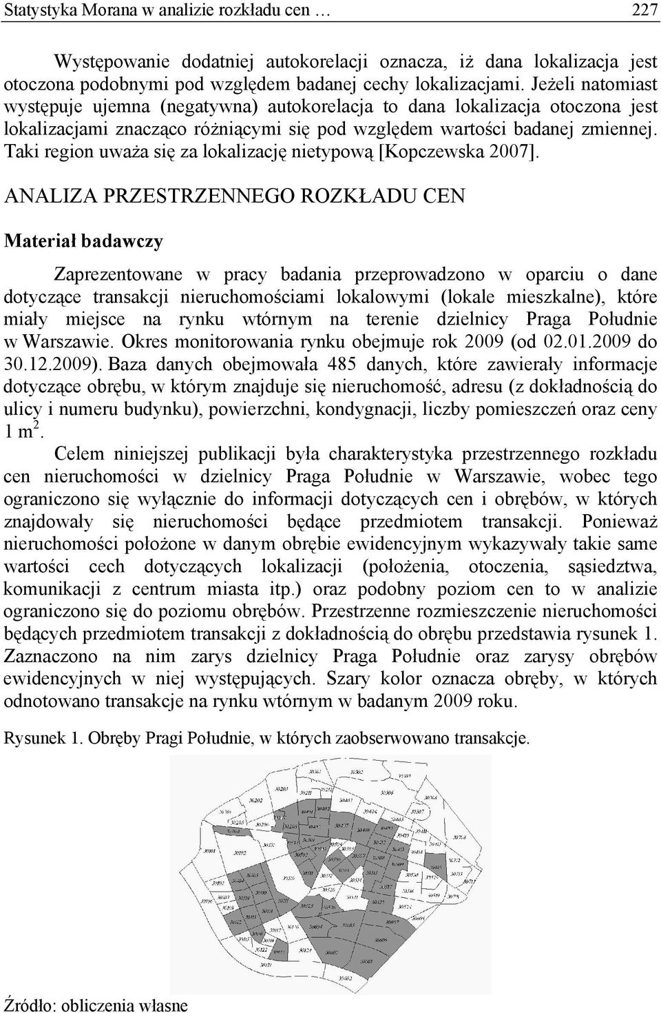ANALIZA PRZESTRZENNEGO ROZKŁADU CEN Materał badaczy Zaprezetoae pracy badaa przeproadzoo oparcu o dae dotyczące traakc eruchomoścam lokaloym (lokale mezkale), które mały mece a ryku tórym a teree