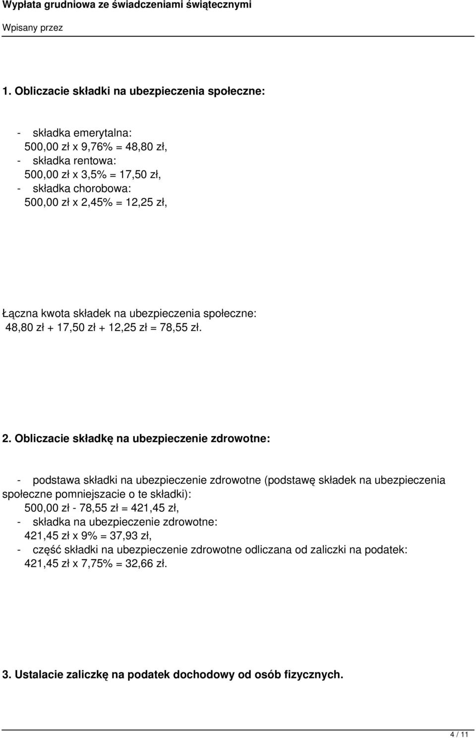 Obliczacie składkę na ubezpieczenie zdrowotne: - podstawa składki na ubezpieczenie zdrowotne (podstawę składek na ubezpieczenia społeczne pomniejszacie o te składki): 500,00 zł - 78,55