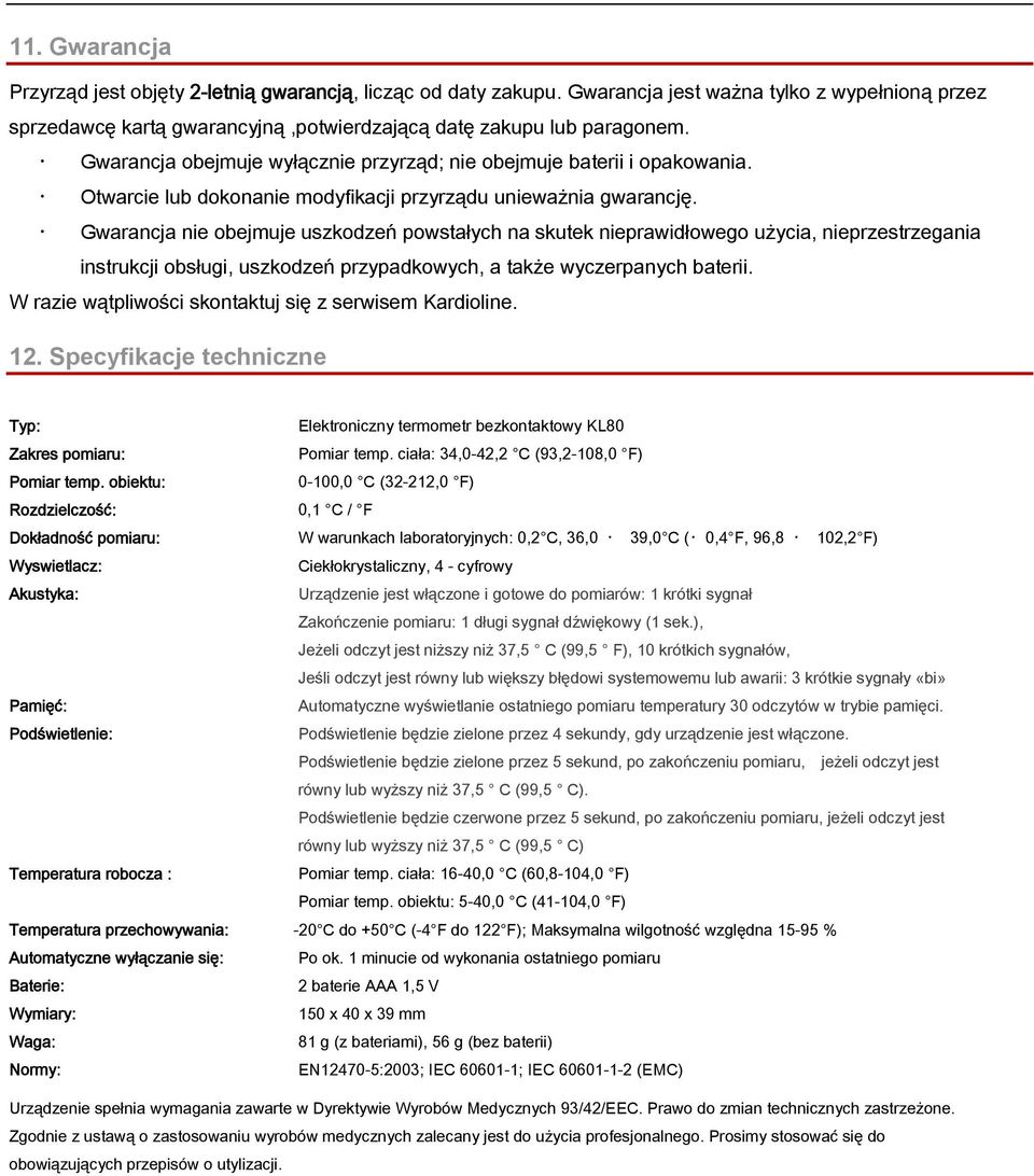 Gwarancja nie obejmuje uszkodzeń powstałych na skutek nieprawidłowego użycia, nieprzestrzegania instrukcji obsługi, uszkodzeń przypadkowych, a także wyczerpanych baterii.