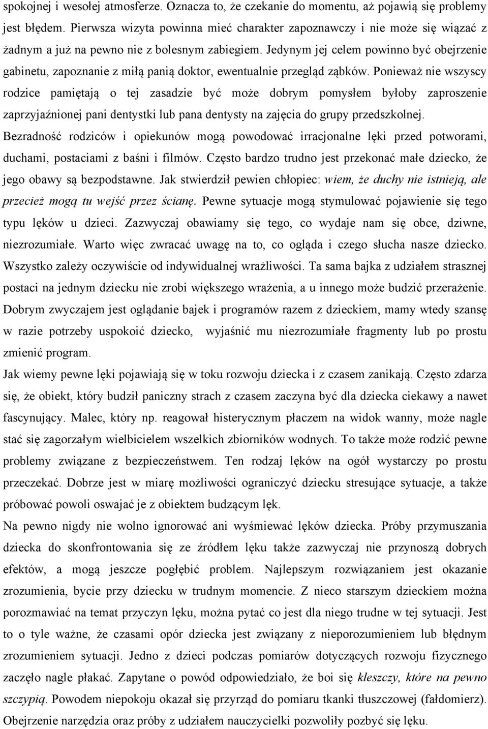 Jedynym jej celem powinno być obejrzenie gabinetu, zapoznanie z miłą panią doktor, ewentualnie przegląd ząbków.