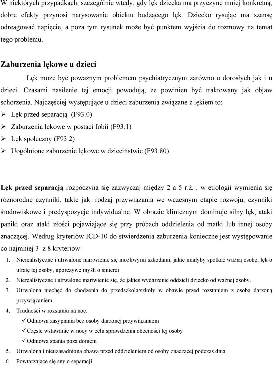 Zaburzenia lękowe u dzieci Lęk może być poważnym problemem psychiatrycznym zarówno u dorosłych jak i u dzieci. Czasami nasilenie tej emocji powodują, że powinien być traktowany jak objaw schorzenia.