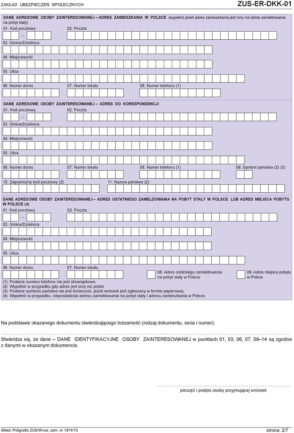 Nazwa państwa (2) DANE ADRESOWE OSOBY ZAINTERESOWANEJ ADRES OSTATNIEGO ZAMELDOWANIA NA POBYT STAŁY W POLSCE LUB ADRES MIEJSCA POBYTU W POLSCE (4) 06. Numer domu 07. Numer lokalu 08.