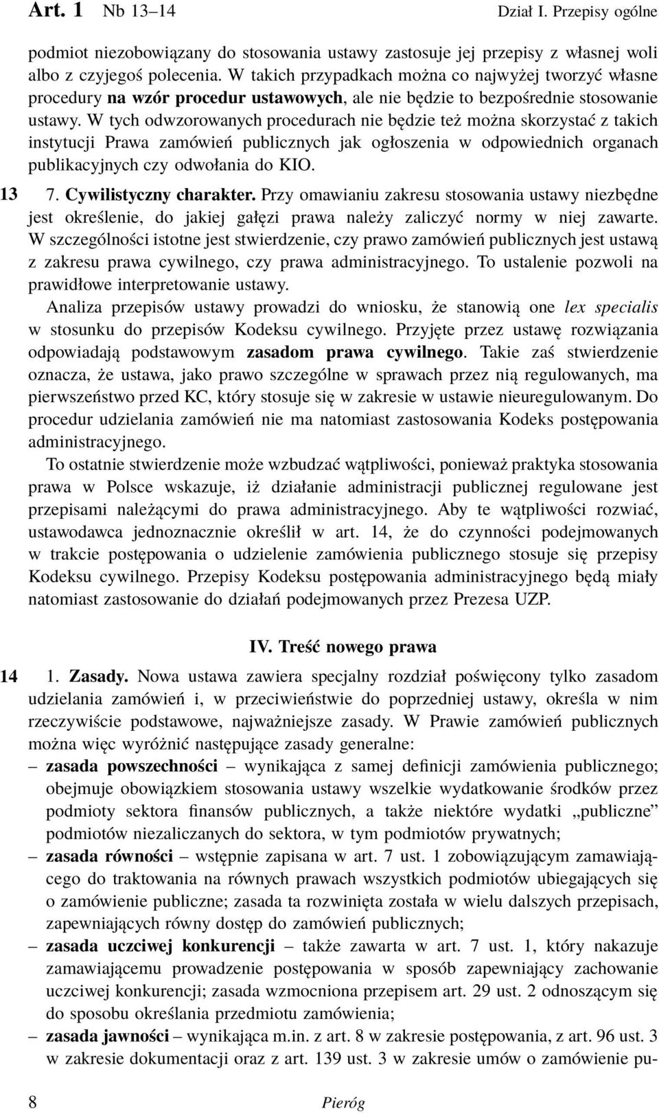 W tych odwzorowanych procedurach nie będzie też można skorzystać z takich instytucji Prawa zamówień publicznych jak ogłoszenia w odpowiednich organach publikacyjnych czy odwołania do KIO. 7.
