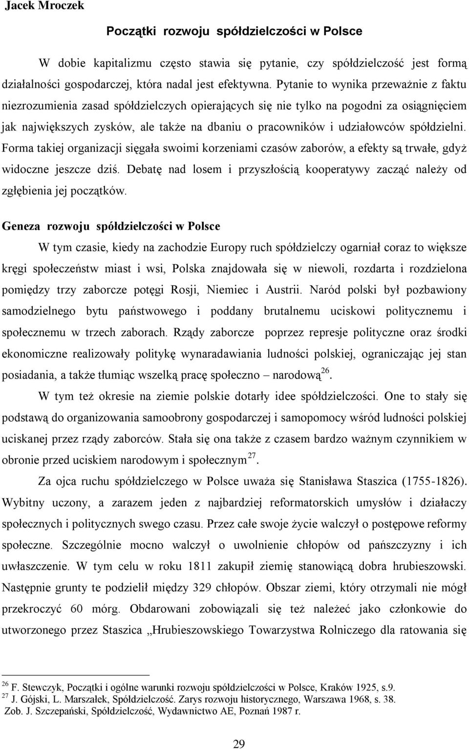 spółdzielni. Forma takiej organizacji sięgała swoimi korzeniami czasów zaborów, a efekty są trwałe, gdyż widoczne jeszcze dziś.
