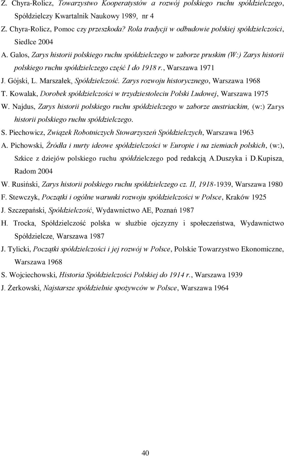 Galos, Zarys historii polskiego ruchu spółdzielczego w zaborze pruskim (W:) Zarys historii polskiego ruchu spółdzielczego część I do 1918 r., Warszawa 1971 J. Gójski, L. Marszałek, Spółdzielczość.