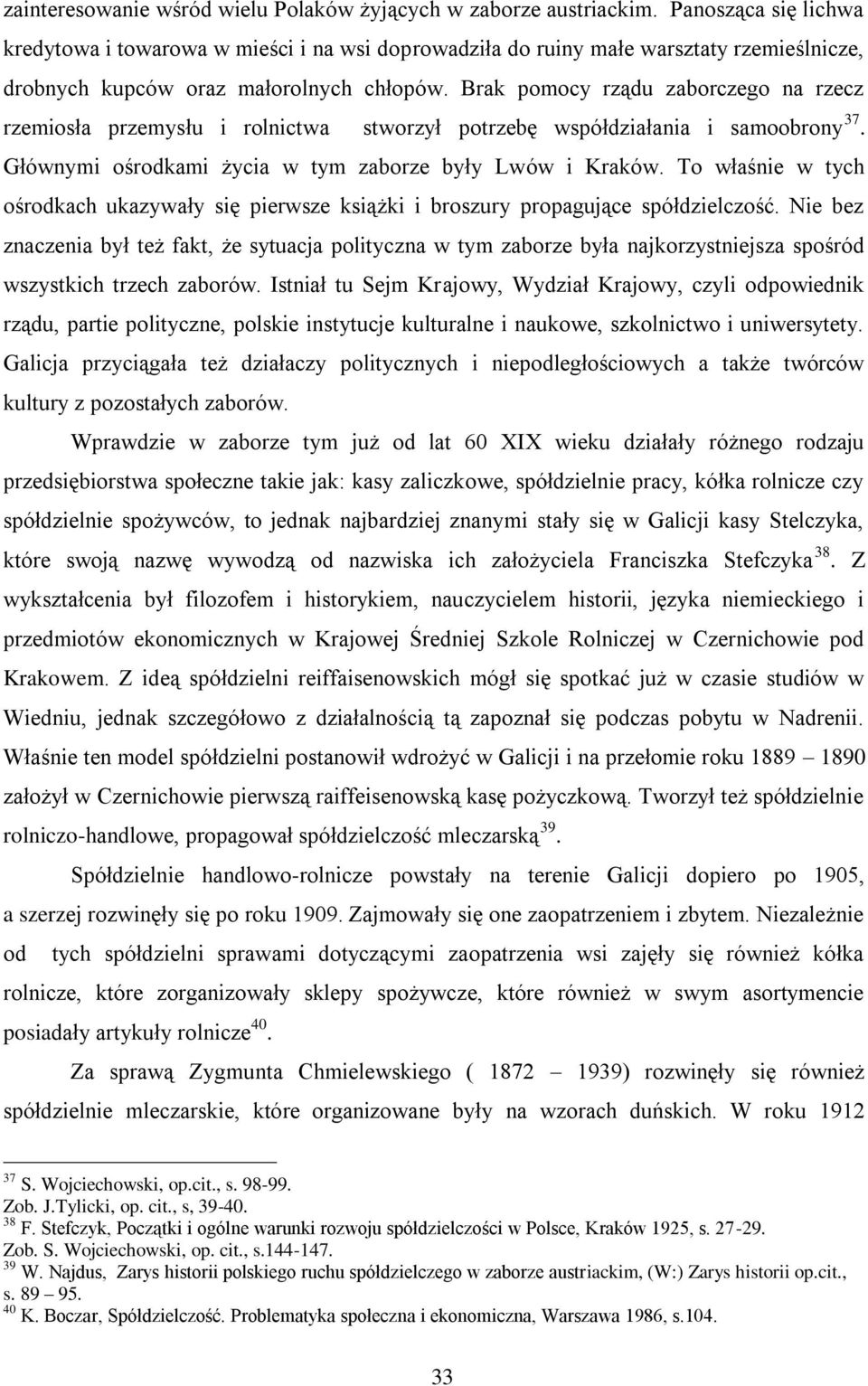 Brak pomocy rządu zaborczego na rzecz rzemiosła przemysłu i rolnictwa stworzył potrzebę współdziałania i samoobrony 37. Głównymi ośrodkami życia w tym zaborze były Lwów i Kraków.