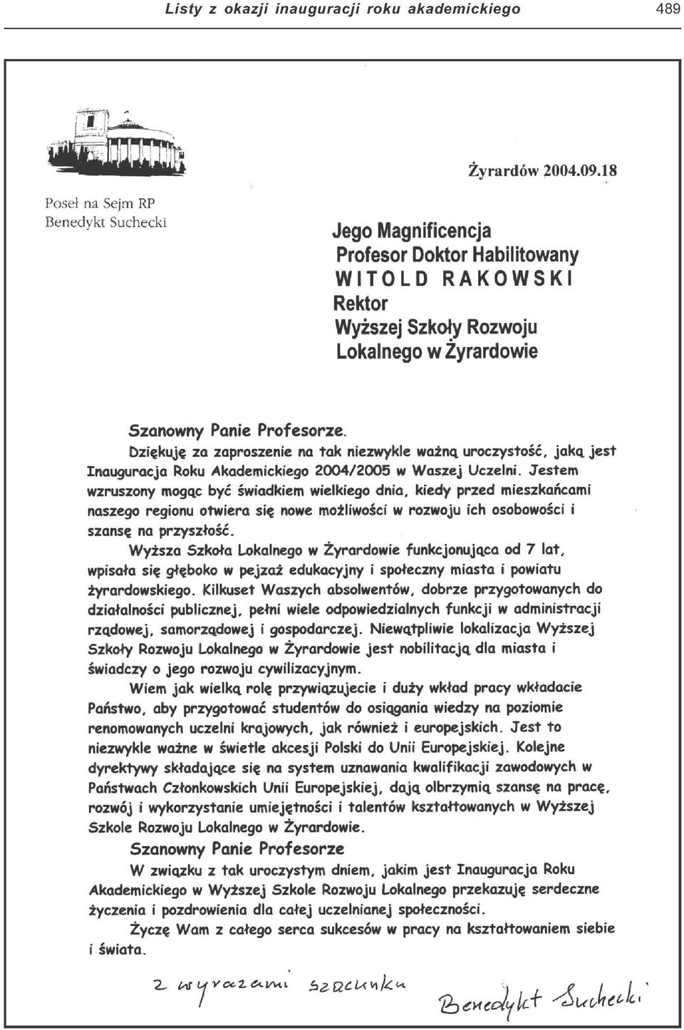 Dziękuję za zaproszenie na tak niezwykle ważną uroczystość, jaką jest Inauguracja Roku Akademickiego 2004/2005 w Waszej Uczelni. Jestem wzruszony mogąc być świadkiem wielkiego dnia.