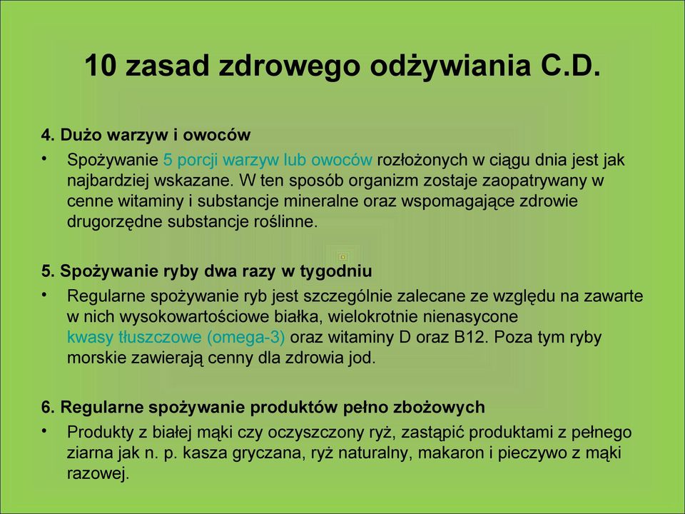 Spożywanie ryby dwa razy w tygodniu Regularne spożywanie ryb jest szczególnie zalecane ze względu na zawarte w nich wysokowartościowe białka, wielokrotnie nienasycone kwasy tłuszczowe (omega-3)