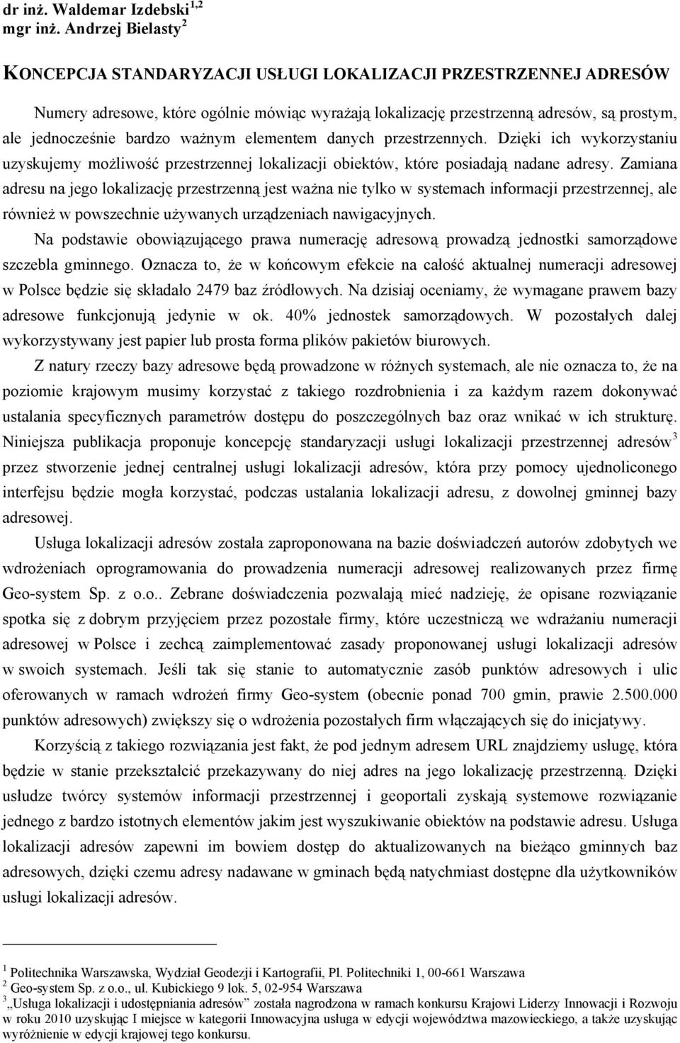 bardzo ważnym elementem danych przestrzennych. Dzięki ich wykorzystaniu uzyskujemy możliwość przestrzennej lokalizacji obiektów, które posiadają nadane adresy.