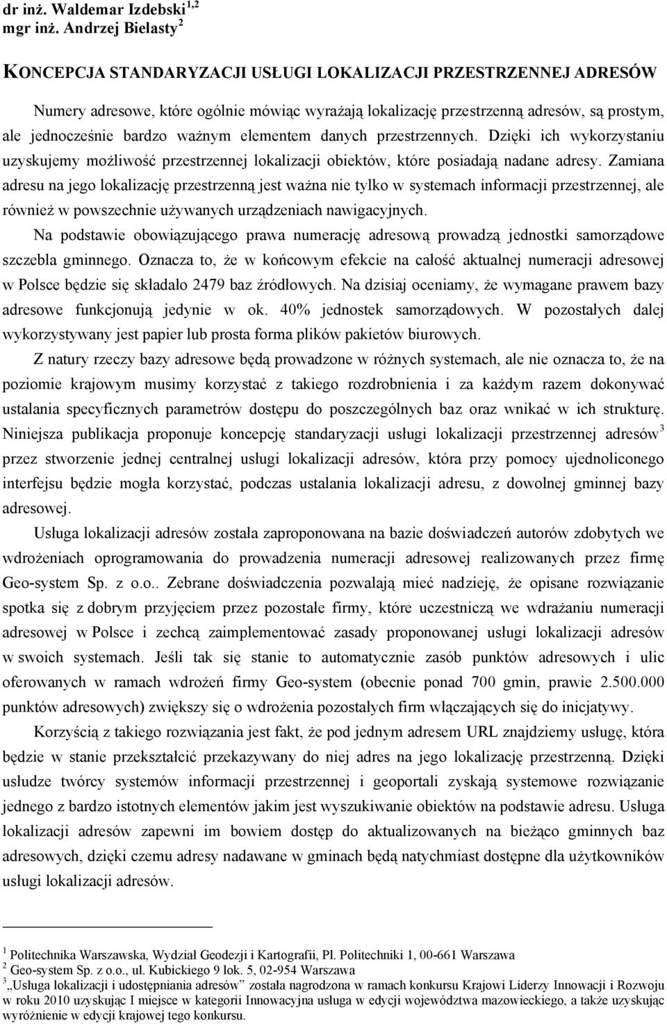 bardzo ważnym elementem danych przestrzennych. Dzięki ich wykorzystaniu uzyskujemy możliwość przestrzennej lokalizacji obiektów, które posiadają nadane adresy.