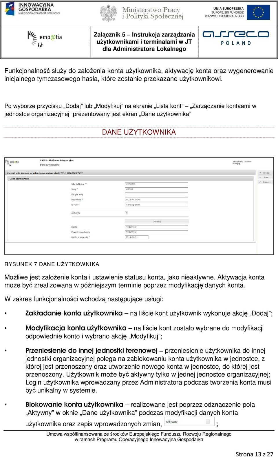Możliwe jest założenie konta i ustawienie statusu konta, jako nieaktywne. Aktywacja konta może być zrealizowana w późniejszym terminie poprzez modyfikację danych konta.