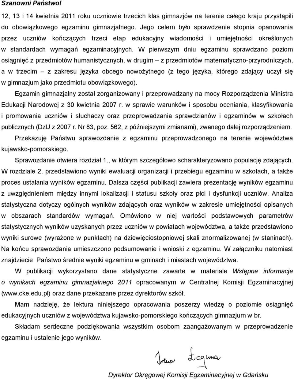 W pierwszym dniu egzaminu sprawdzano poziom osiągnięć z przedmiotów humanistycznych, w drugim z przedmiotów matematyczno-przyrodniczych, a w trzecim z zakresu języka obcego nowożytnego (z tego