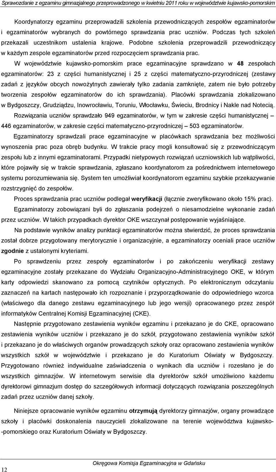 W województwie kujawsko-pomorskim prace egzaminacyjne sprawdzano w 48 zespołach egzaminatorów: 23 z części humanistycznej i 25 z części matematyczno-przyrodniczej (zestawy zadań z języków obcych