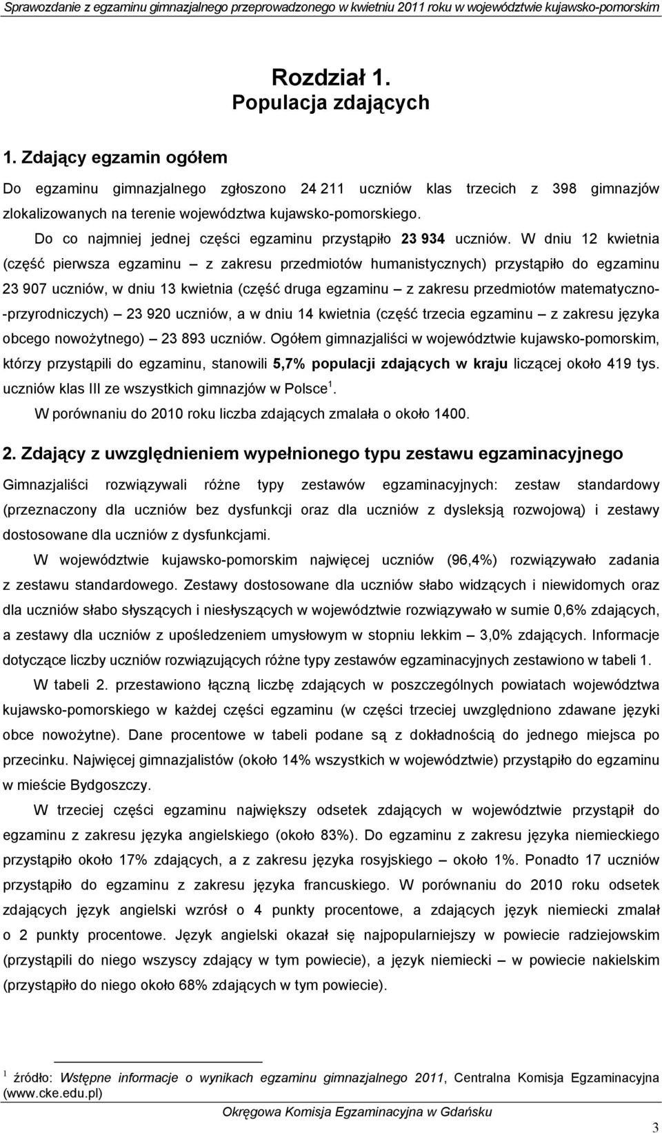 W dniu 12 kwietnia (część pierwsza egzaminu z zakresu przedmiotów humanistycznych) przystąpiło do egzaminu 23 907 uczniów, w dniu 13 kwietnia (część druga egzaminu z zakresu przedmiotów matematyczno-