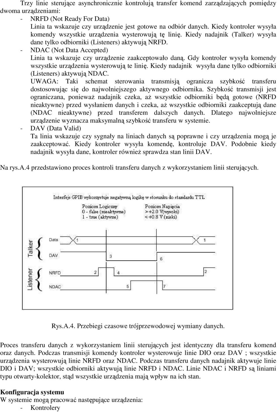 - NDAC (Not Data Accepted) Linia ta wskazuje czy urządzenie zaakceptowało daną. Gdy kontroler wysyła komendy wszystkie urządzenia wysterowują te linię.
