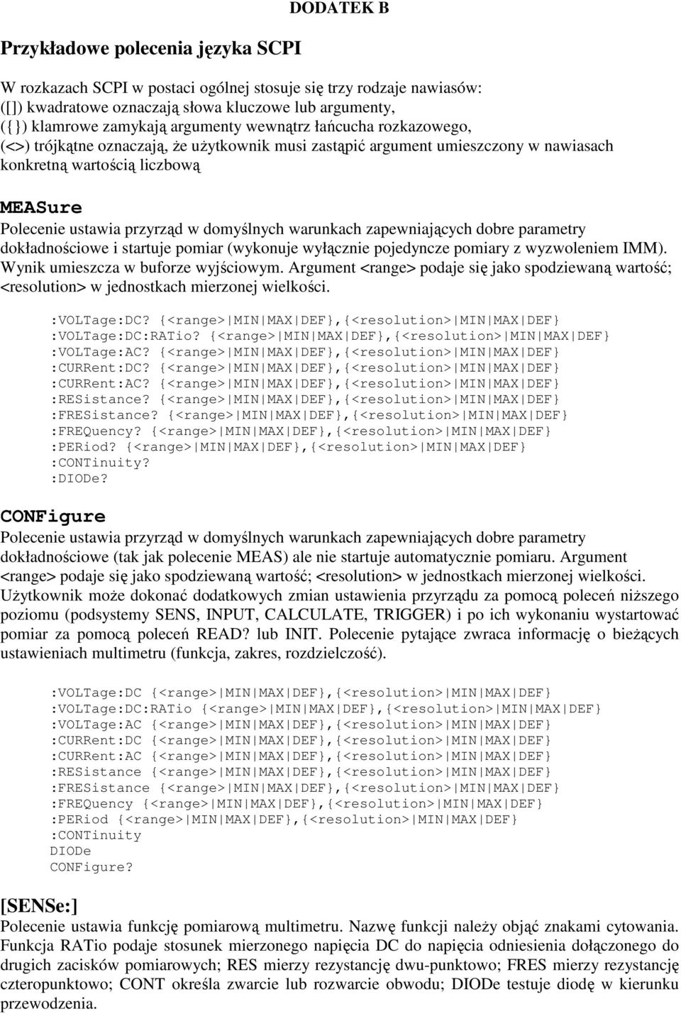 domyślnych warunkach zapewniających dobre parametry dokładnościowe i startuje pomiar (wykonuje wyłącznie pojedyncze pomiary z wyzwoleniem IMM). Wynik umieszcza w buforze wyjściowym.