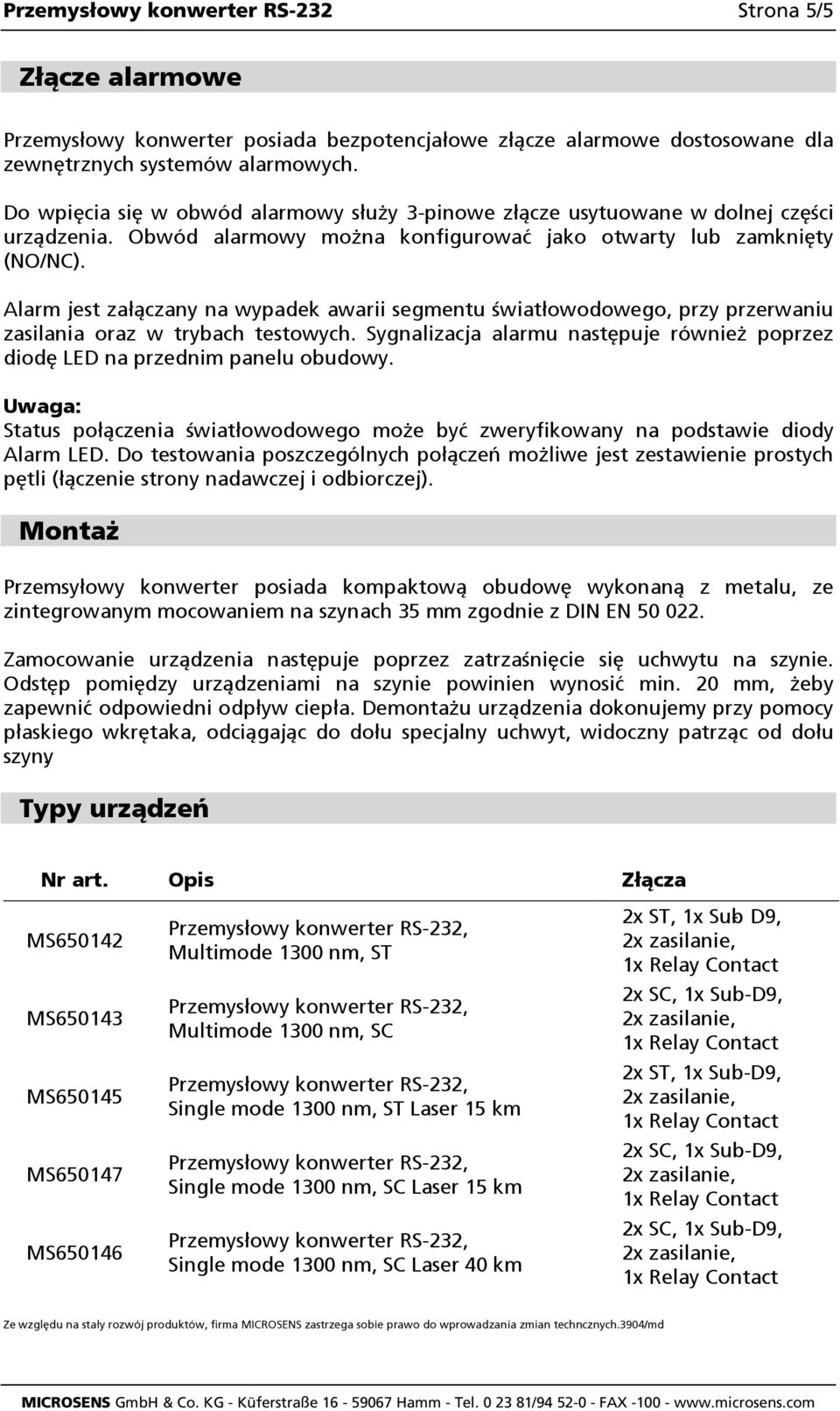 Alarm jest załączany na wypadek awarii segmentu światłowodowego, przy przerwaniu zasilania oraz w trybach testowych. Sygnalizacja alarmu następuje również poprzez diodę LED na przednim panelu obudowy.