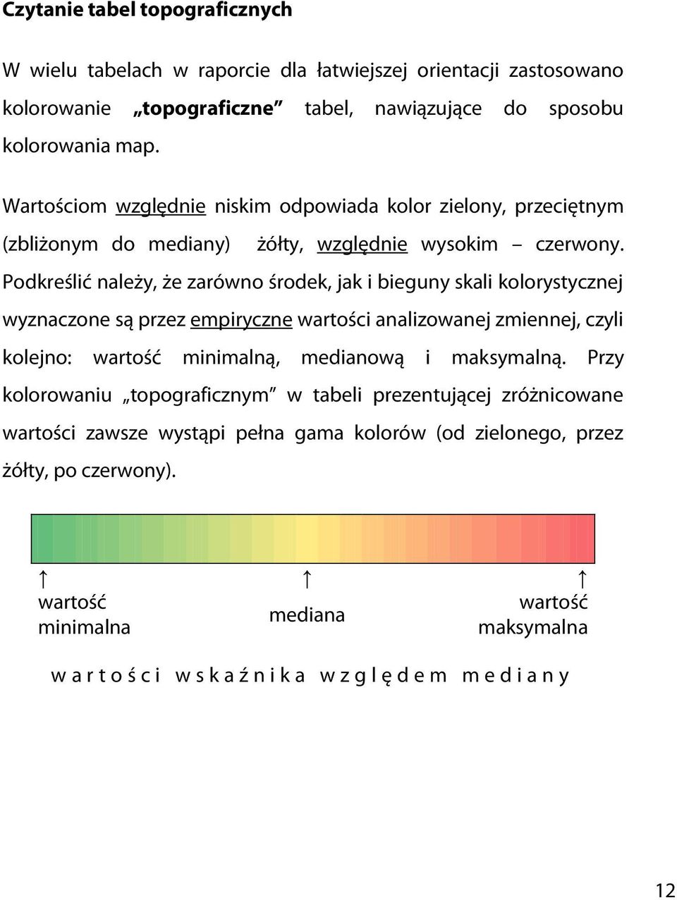 Podkreślić należy, że zarówno środek, jak i bieguny skali kolorystycznej wyznaczone są przez empiryczne wartości analizowanej zmiennej, czyli kolejno: wartość minimalną, medianową i