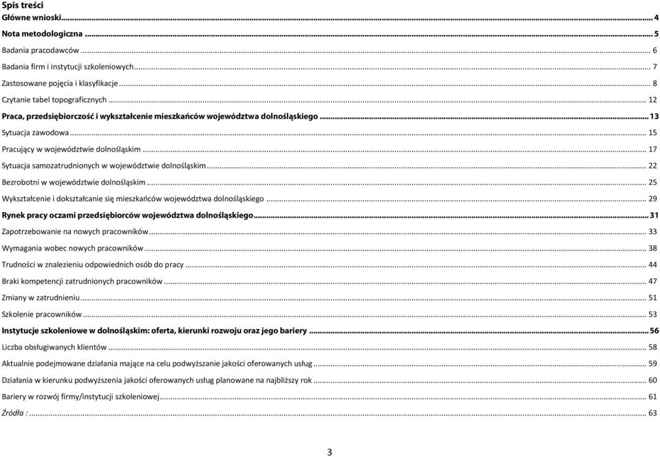 .. 17 Sytuacja samozatrudnionych w województwie dolnośląskim... 22 Bezrobotni w województwie dolnośląskim... 25 Wykształcenie i dokształcanie się mieszkaoców województwa dolnośląskiego.