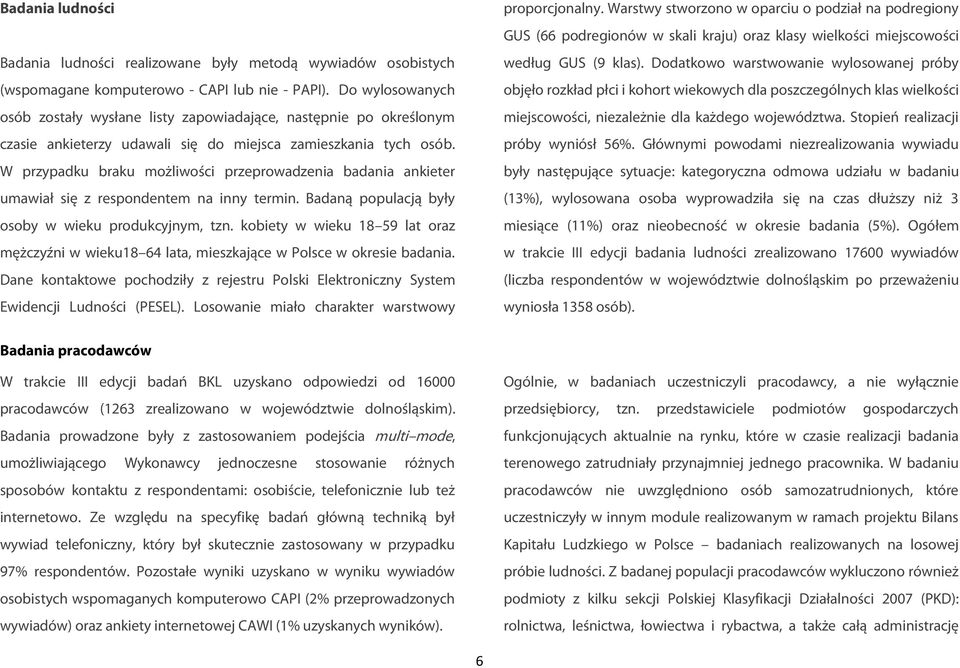 W przypadku braku możliwości przeprowadzenia badania ankieter umawiał się z respondentem na inny termin. Badaną populacją były osoby w wieku produkcyjnym, tzn.