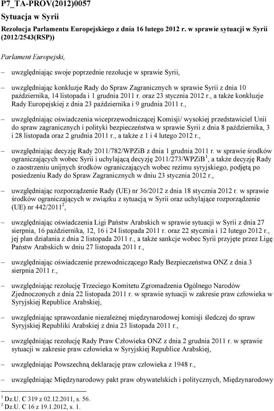 10 października, 14 listopada i 1 grudnia 2011 r. oraz 23 stycznia 2012 r., a także konkluzje Rady Europejskiej z dnia 23 października i 9 grudnia 2011 r.