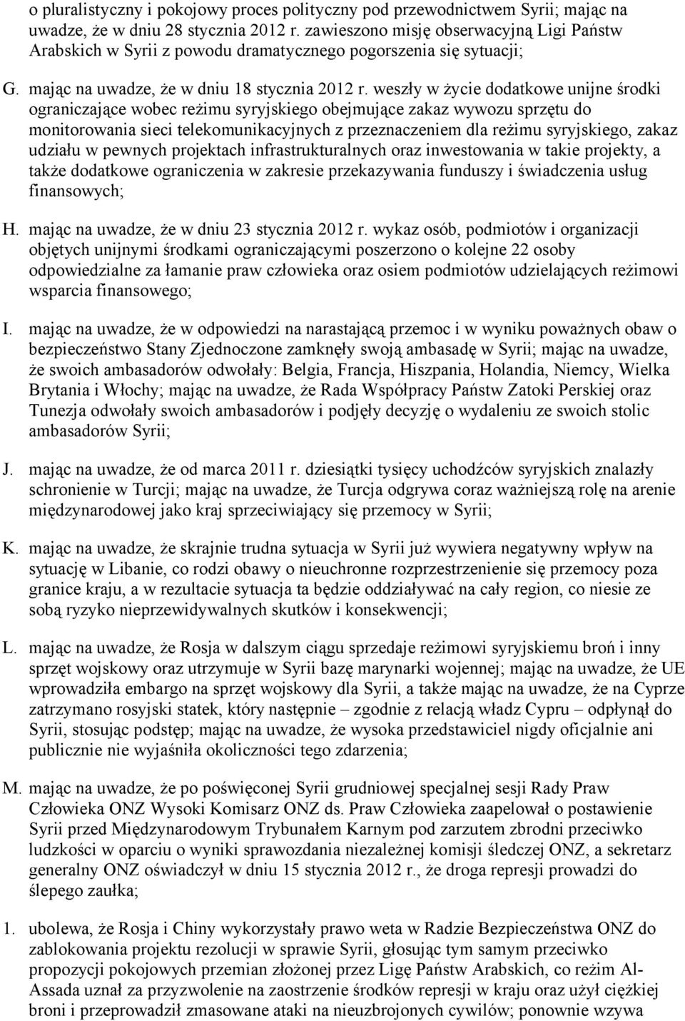 weszły w życie dodatkowe unijne środki ograniczające wobec reżimu syryjskiego obejmujące zakaz wywozu sprzętu do monitorowania sieci telekomunikacyjnych z przeznaczeniem dla reżimu syryjskiego, zakaz