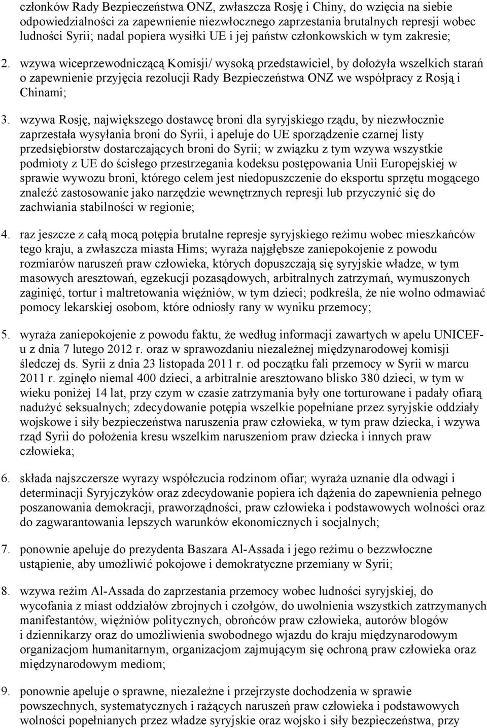 wzywa wiceprzewodniczącą Komisji/ wysoką przedstawiciel, by dołożyła wszelkich starań o zapewnienie przyjęcia rezolucji Rady Bezpieczeństwa ONZ we współpracy z Rosją i Chinami; 3.