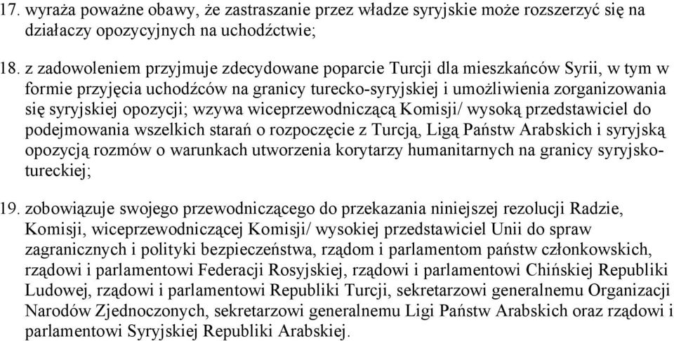wzywa wiceprzewodniczącą Komisji/ wysoką przedstawiciel do podejmowania wszelkich starań o rozpoczęcie z Turcją, Ligą Państw Arabskich i syryjską opozycją rozmów o warunkach utworzenia korytarzy