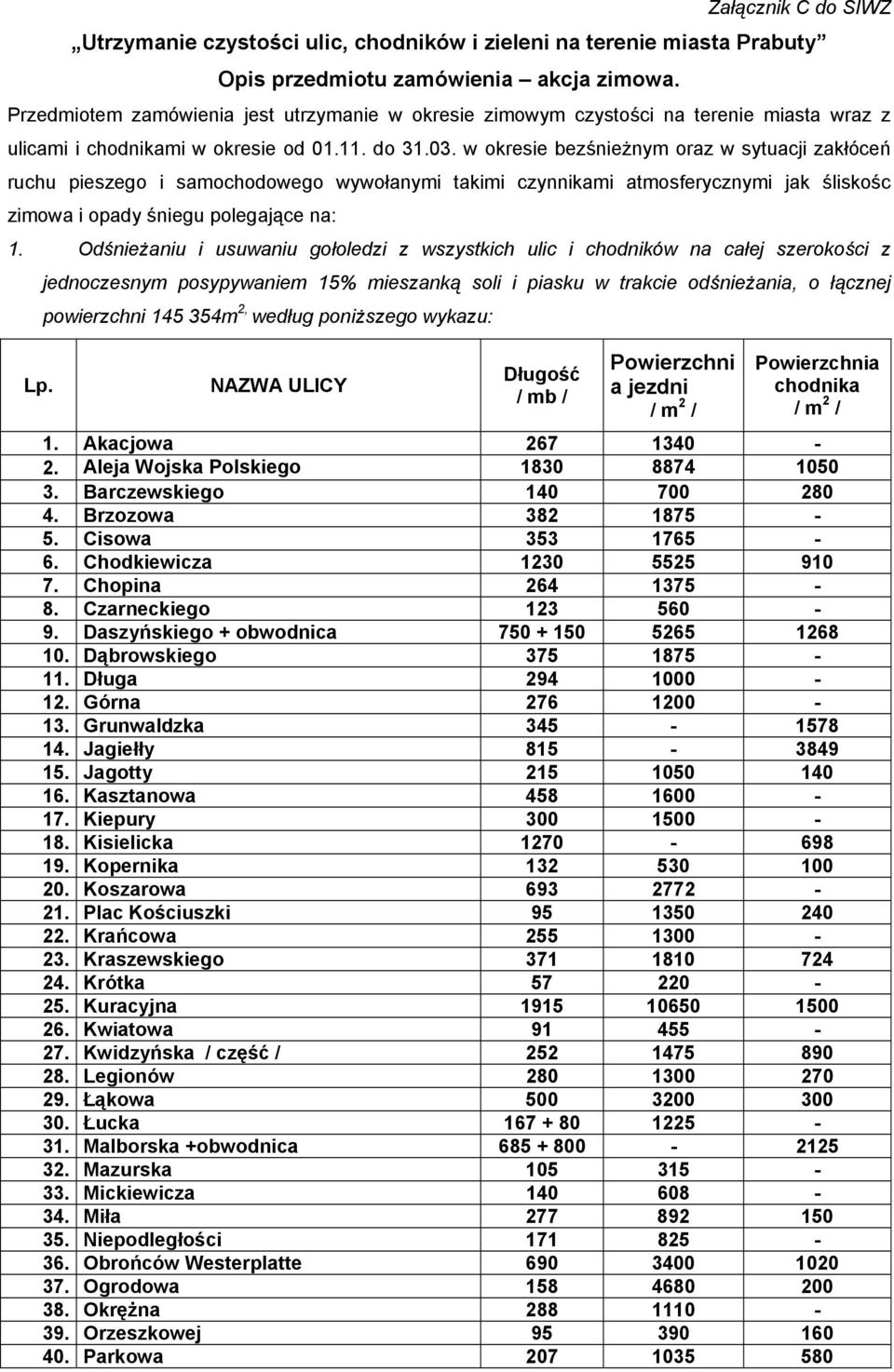 w okresie bezśnieżnym oraz w sytuacji zakłóceń ruchu pieszego i samochodowego wywołanymi takimi czynnikami atmosferycznymi jak śliskośc zimowa i opady śniegu polegające na: 1.