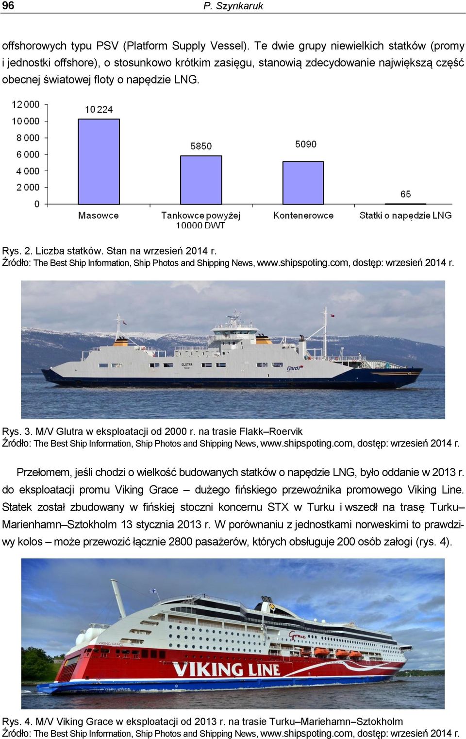Stan na wrzesień 2014 r. Źródło: The Best Ship Information, Ship Photos and Shipping News, www.shipspoting.com, dostęp: wrzesień 2014 r. Rys. 3. M/V Glutra w eksploatacji od 2000 r.