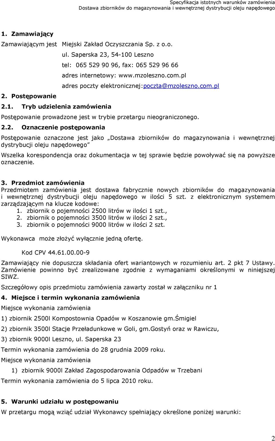 2. Oznaczenie postępowania Postępowanie oznaczone jest jako Dostawa zbiorników do magazynowania i wewnętrznej dystrybucji oleju napędowego Wszelka korespondencja oraz dokumentacja w tej sprawie