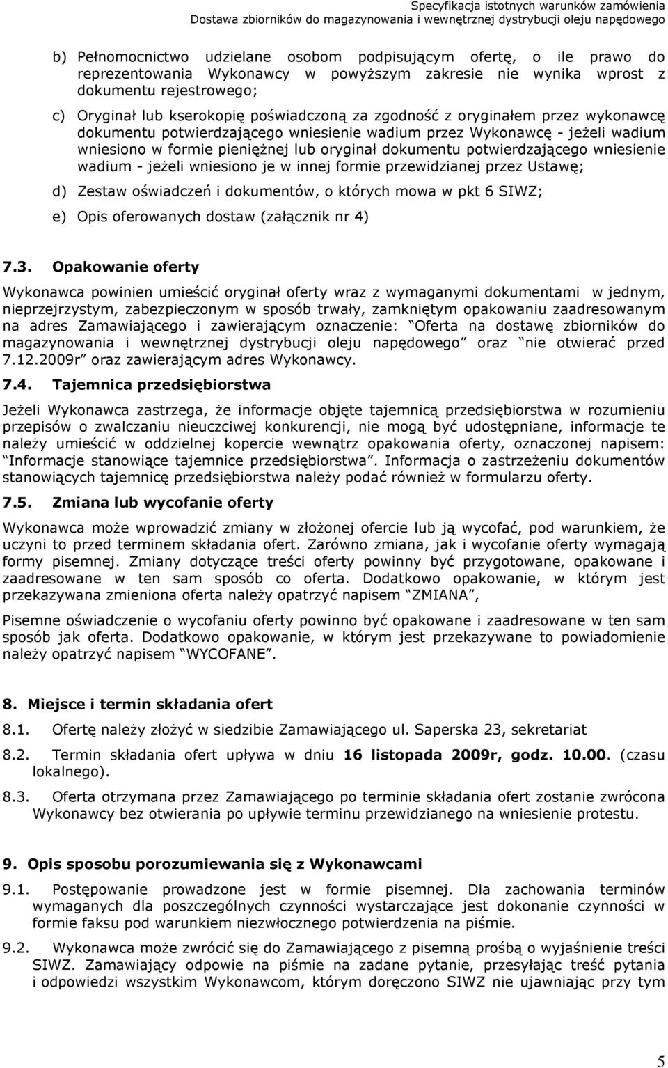 potwierdzającego wniesienie wadium - jeżeli wniesiono je w innej formie przewidzianej przez Ustawę; d) Zestaw oświadczeń i dokumentów, o których mowa w pkt 6 SIWZ; e) Opis oferowanych dostaw