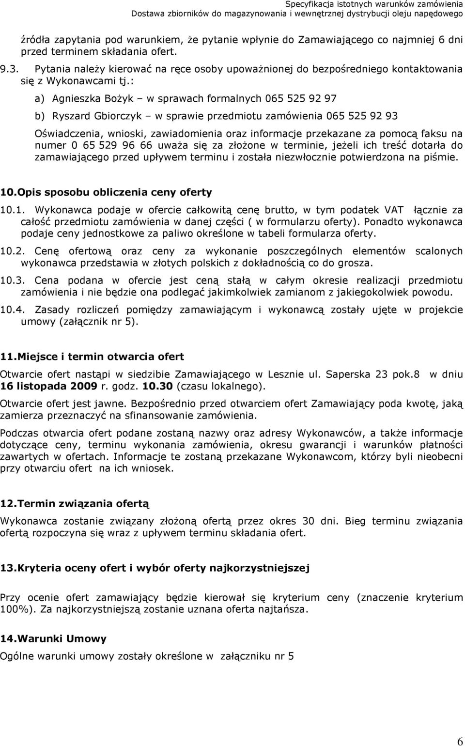 : a) Agnieszka Bożyk w sprawach formalnych 065 525 92 97 b) Ryszard Gbiorczyk w sprawie przedmiotu zamówienia 065 525 92 93 Oświadczenia, wnioski, zawiadomienia oraz informacje przekazane za pomocą