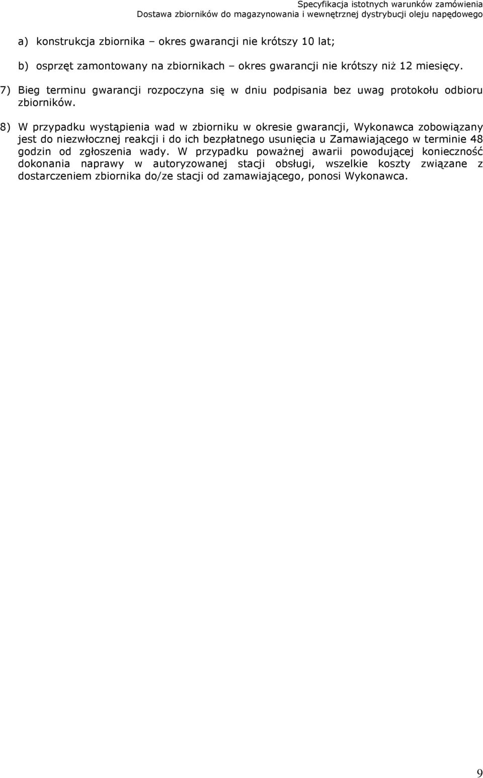 8) W przypadku wystąpienia wad w zbiorniku w okresie gwarancji, Wykonawca zobowiązany jest do niezwłocznej reakcji i do ich bezpłatnego usunięcia u Zamawiającego