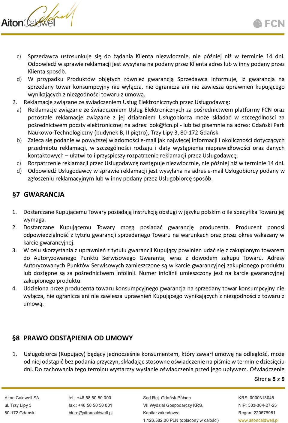 d) W przypadku Produktów objętych również gwarancją Sprzedawca informuje, iż gwarancja na sprzedany towar konsumpcyjny nie wyłącza, nie ogranicza ani nie zawiesza uprawnień kupującego wynikających z